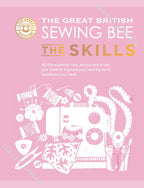 The Great British Sewing Bee: The Skills : Advanced Tips and Tricks to Take Your Sewing Technique to the Next Level