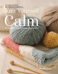 Knit Yourself Calm by Lynne Rowe & Betsan Corkhill