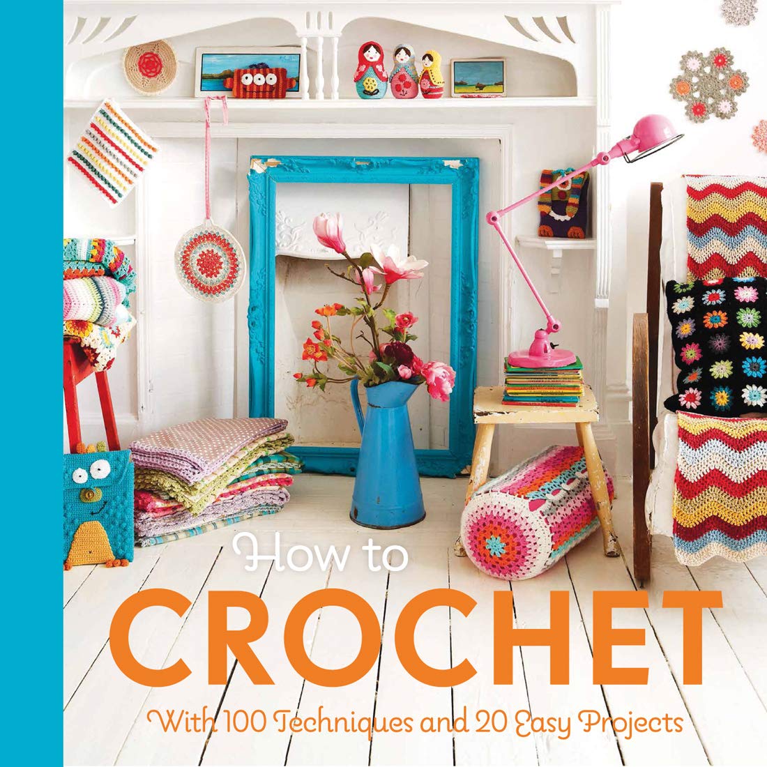 How to Crochet by Mollie Makes : 100 techniques and 15 easy projects