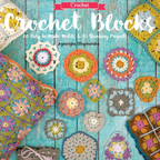 Crochet Blocks: 60 Easy-To-Make Motifs & 15 Stunning Projects